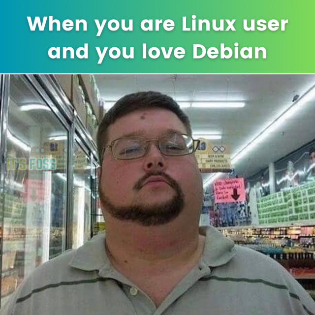 When you are a Linux user and you love Debian:

There is a picture of a man with a Debian logo-shaped beard standing in a convenience store with a smug expression on his face.
