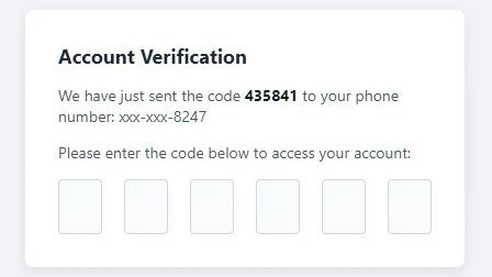 Screenshot of a MFA form: 

Account Verification

We have just sent the code 435841 to your phone
number: x0cx0x-8247
Please enter the code below to access your account:
