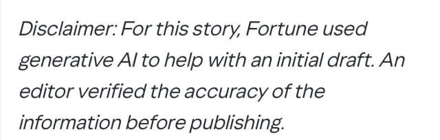 “Disclaimer: For this story, Fortune used generative AI to help with an initial draft. An editor verified the accuracy of the information before publishing.”