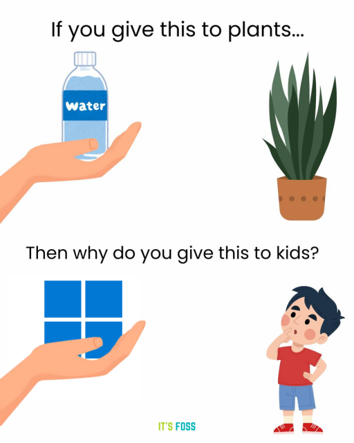 If you give this to plants...

*a hand giving water to a potted plant*

Then why do you give this to kids?

*a hand giving windows (the os) to a curious-looking kid.