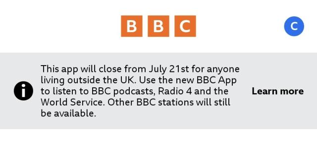 Screenshot of BBC Sounds app with the message about the restriction to UK access only from the 21st July. It refers to other BBC sites and apps that can ve used instead.