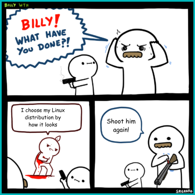 This is a comic with three panels. In the first one, a man with a mustache is seen saying, "Billy! What have you done?!" to a kid who is standing beside him with a smoking pistol.

In the second one, a man is seen bleeding due to being shot by Billy. He says, "I choose my Linux distribution by how it looks". To which Billy looks back to the mustache man.

In the final one, the mustache man is seen loading shells into a double-barrel shotgun, saying, "Shoot him again!". Billy is standing near him, holding his pistol at hand.