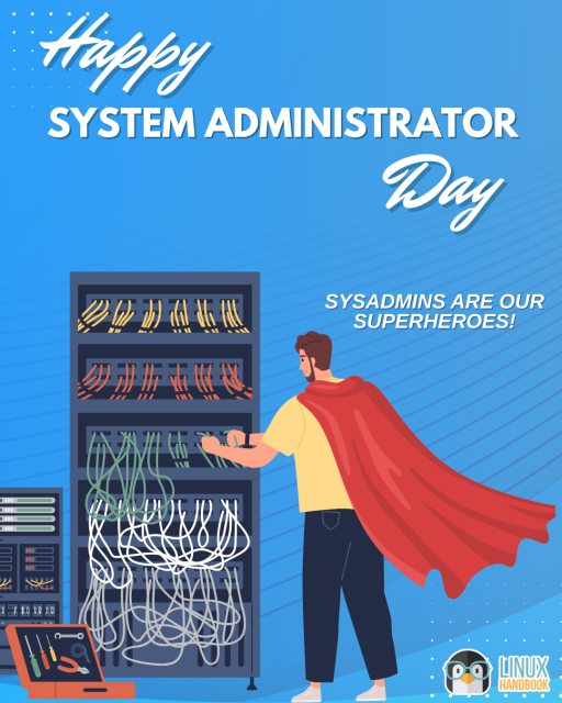 Happy System Administrator Day written at the top.

A red-caped man is seen working on wires on a loaded server rack, with a toolbox kept near their feet towards the left.

The logo for Linux Handbook (our sister publication) is on the right.
