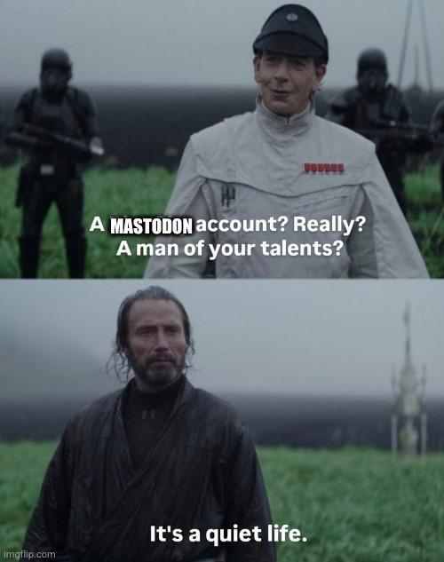 Meme en dos paneles. Capturas de ROUGE ONE.
Panel 1: Krennik pregunta "¿una cuenta de Mastodon? ¿En serio? ¿Un hombre de tu talento?"
Panel 2: Galen Erso responde: "es una vida tranquila."