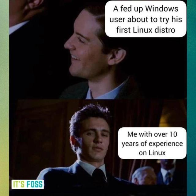 This is a two-part photo where, in the first one, a person (Toby Maguire) is seen meekly sitting with this written above him: A fed up Windows user about to try his first Linux distro.

In the second one, Harry Osborn is seen smirking, with this written above him: Me with over 10 years of experience on Linux.