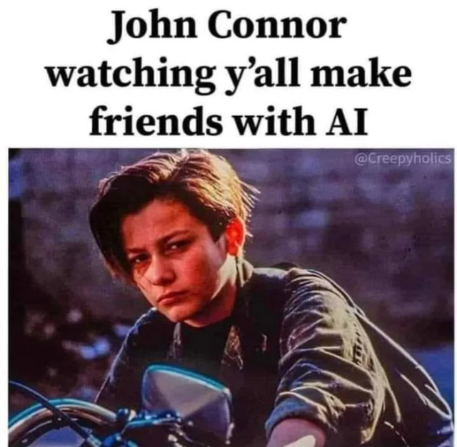 Meme: John Conner watching you all Marke frienda with AI