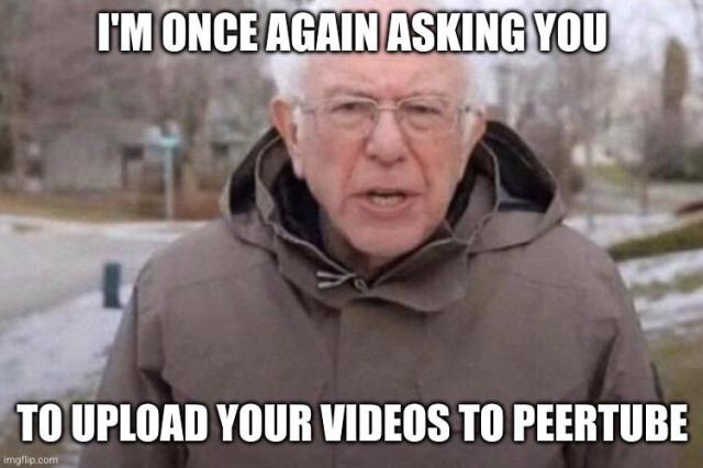 The meme where Bernie Sanders is facing the camera and sanding in a snowy neighborhood backdrop. The text in this meme says: I'm once again asking you to upload your videos to peertube