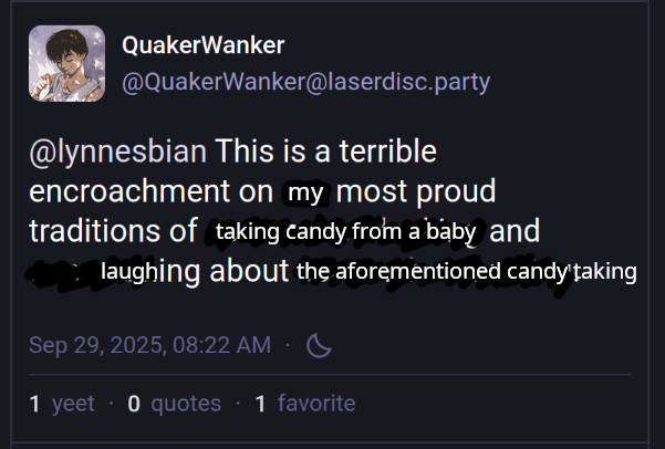 poorly edited screenshot of the above toot. it has been edited to say: this is a terrible encroachment on my most proud traditions of taking candy from a baby and laughing about the aforementioned candy taking