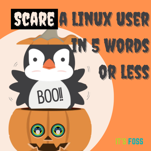 Scare a Linux user in 5 words or less.

There is a spooky Penguin popping out of a pumpkin with a witch hat on its head.
