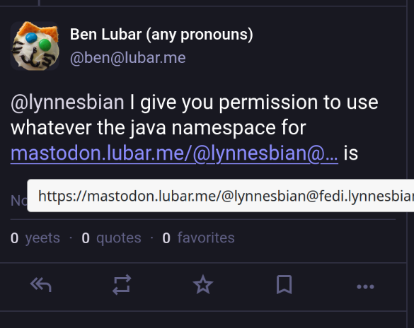 a screenshot of a toot reading the following:

@lynnesbian i give you permission to use whatever the java namespace for mastodon.lubar.me/@lynnesbian@fedi.lynnesbian.space is