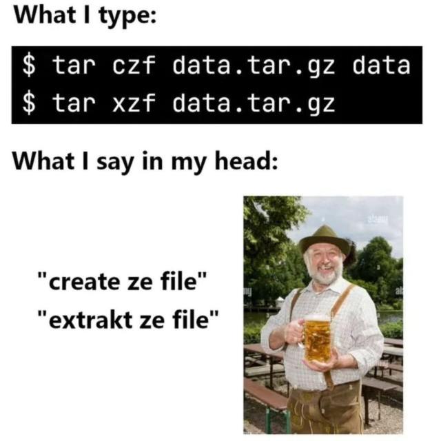What I type:

tar czf data.tar.gz data
tar xzf data.tar.gz

What I say in my head:

"create ze file"
"extrakt ze file"

There is a bearded man holding a large pint of beer on the right.