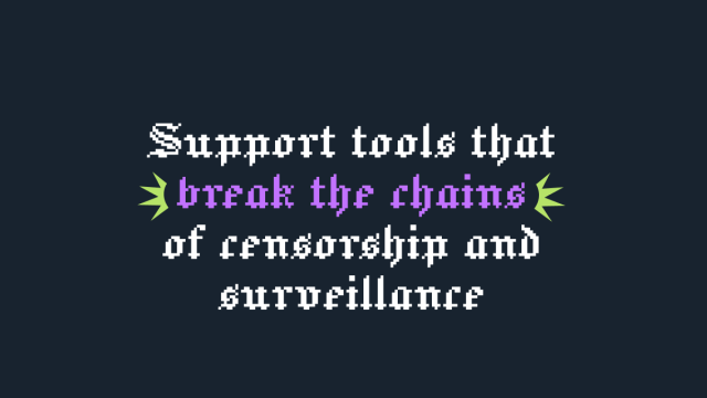 Support tools that break the chains of censorship and surveillance