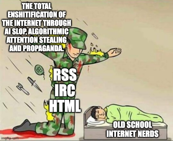 soldier protecting child meme. the soldier being old school minimal and open protocols like rss, irc and html, the danger being AI slop and the whole internet enshitification and the child being old school internet nerds