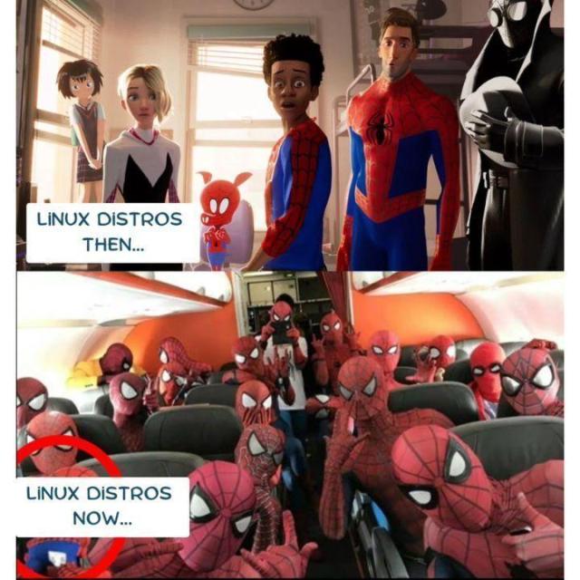 LINUX DISTROS THEN...

Picture of different Spider-Men standing in a brightly lit room.

LINUX DISTROS NOW...

Picture that shows multiple people wearing the same Spider-Man costum sat inside an aeroplane.