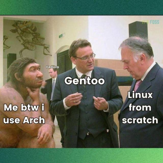 There are three people standing having a discussion.

On the left is a naked caveman called "Me btw I use Arch."

On the right far away is a person in a suit called "Fedora."

Towards their right in the foreground are two people also wearing suits called "Gentoo" and "Linux from scratch" respectively.

