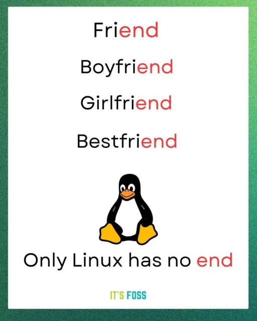 Friend
Boyfriend
Girlfriend
Bestfriend

Picture of Tux, the mascot of Linux.

Only Linux has no end