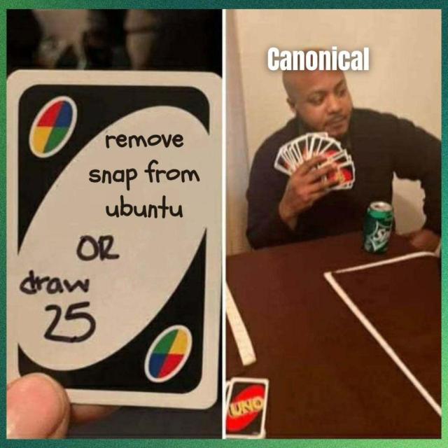 This picture shows an Uno-themed meme where a card says, "remove snap from ubuntu," to which a bald man named Canonical holds all of his cards.

I still don't understand how this game works, so pardon me if this alt text came out jank af.