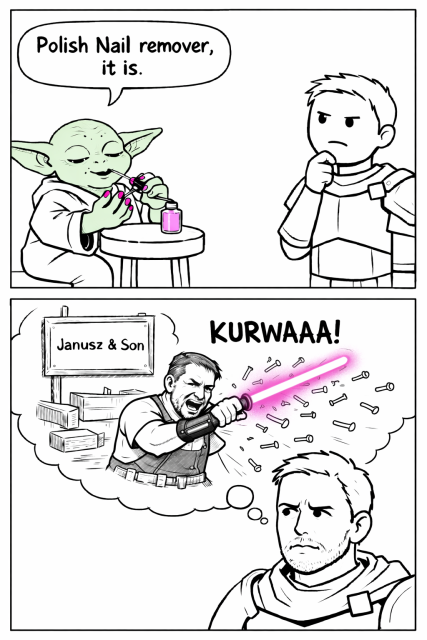 In the top panel, a small green alien in a robe calmly paints its fingernails bright pink while sitting at a simple round table. A human in basic armor stands nearby, frowning thoughtfully with one hand on his chin. The alien says, “Polish Nail remover, it is.” The pink nail polish is the only color in the panel.

In the bottom panel, the human’s simple thought bubble shows a bearded worker standing among stacked carpentry wood in front of a sign reading “Janusz & Son.” The worker angrily shouts “KURWAAA!” while holding a glowing pink lightsaber in one hand. Full, clearly recognizable iron nails fly dramatically away from the blade as if being forcefully removed from wood. The lightsaber glow is pink, matching the nail polish above.