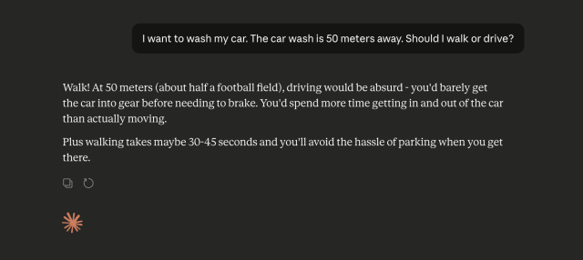 Claud LLM asked: I want to wash my car. The car wash is 50 meters away. Should I walk or drive?

It says you should walk. 