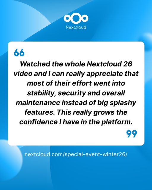 Quote card with text: “Watched the whole Nextcloud 26 video and I can really appreciate that most of their effort went into stability, security and overall maintenance instead of big splashy features. This really grows the confidence I have in the platform.”