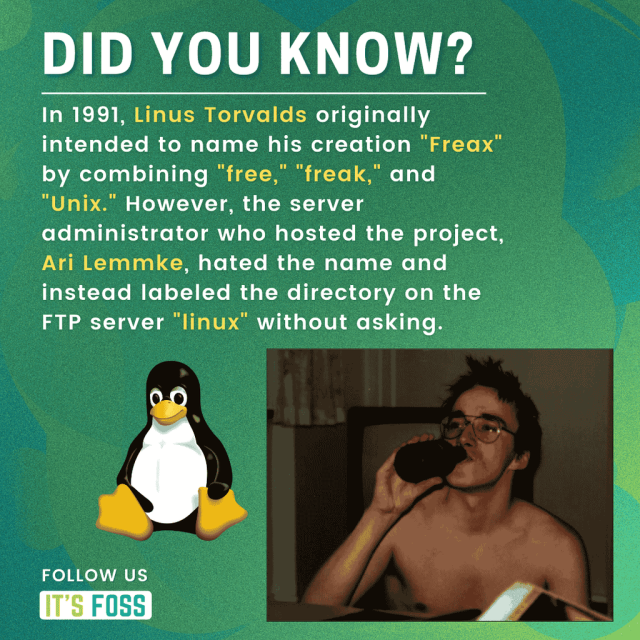 DID YOU KNOW?

In 1991, Linus Torvalds originally intended to name his creation "Freax" by combining "free," "freak," and "Unix." However, the server administrator who hosted the project, Ari Lemmke, hated the name and instead labeled the directory on the FTP server "linux" without asking.

FOLLOW US
IT’S FOSS

There's also a picture of a shirtless Linus Torvalds on the right, drinking a beer.