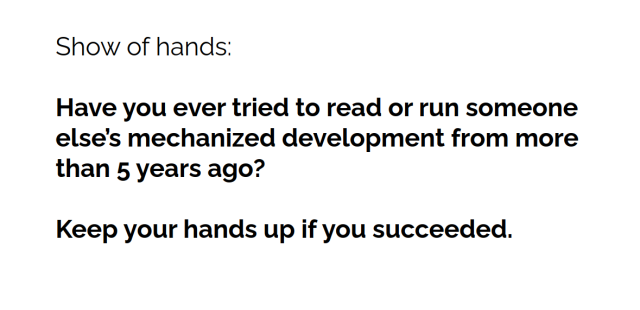 Have you ever tried to read or run someone
else’s mechanized development from more
than 5 years ago?
Keep your hands up if you succeeded.