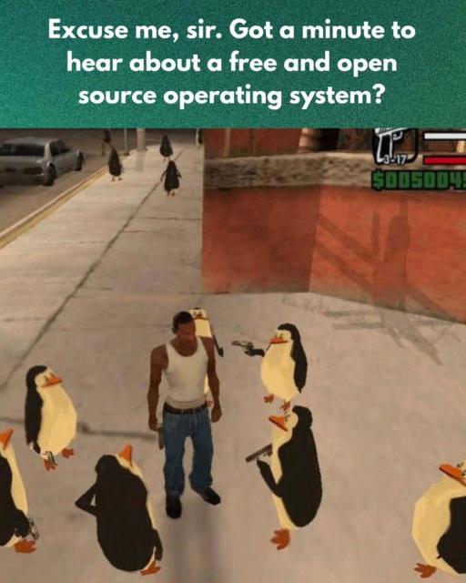 Excuse me, sir. Got a minute to hear about a free and open source operating system?

Below there is a picture of a man (CJ from GTA San Andreas) surrounded by armed penguins.