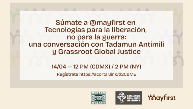 Súmate a @mayfirst en 
Tecnologías para la liberación, 
no para la guerra:
una conversación con Tadamun Antimili
y Grassroot Global Justice

14/04 — 12 PM (CDMX) / 2 PM (NY)
Habrá interpretación español inglés
Regístrate https://acortar.link/d2C9ME