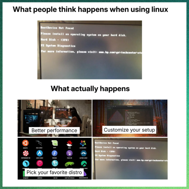 What people think happens when using Linux:

There is a picture of a BootDevice Not Found error.

What actually happens:

There are four pictures that depict better performance, customize your setup, pick your favourite distro, and the BootDevice Not Found error.