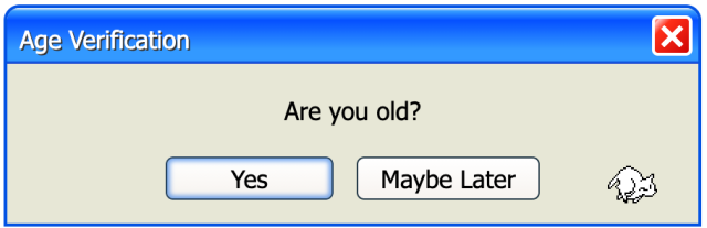 Age) Verification: 
Are you old?
yes  maybe later
