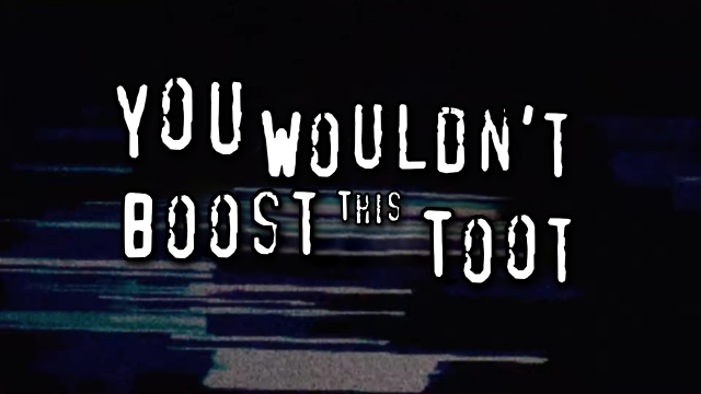 An image with the text "You wouldn't boost this toot" in proper meme format.