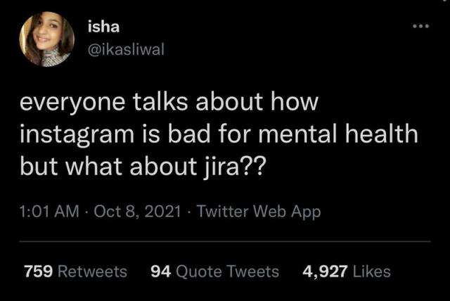 Everyoone talks about how Instagram is bad for mental health but what about Jira?