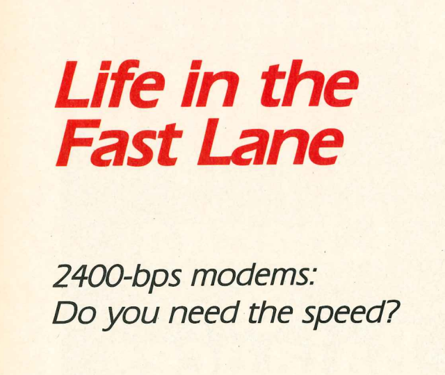 Life in the
Fast Lane

2400-bps modems:
Do you need the speed?