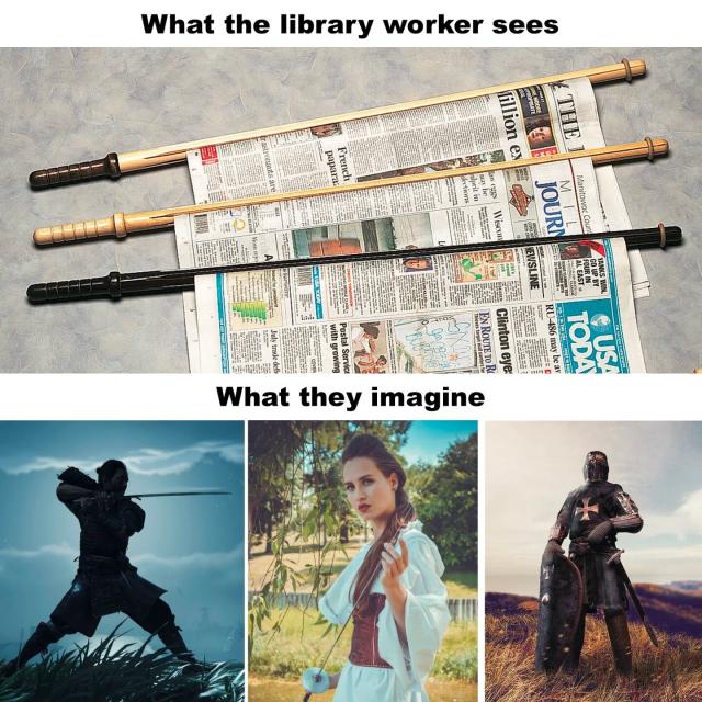 A meme image - At the top it says "What a library worker sees" and below that is an image of newspapers on wooden rods. Below that image it reads "What they imagine" and there are pictures of a samurai, a fencer with her sword, and a medieval knight.