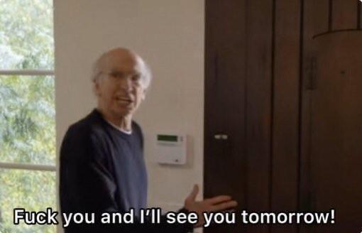 Fuck you and I’ll see you tomorrow!
