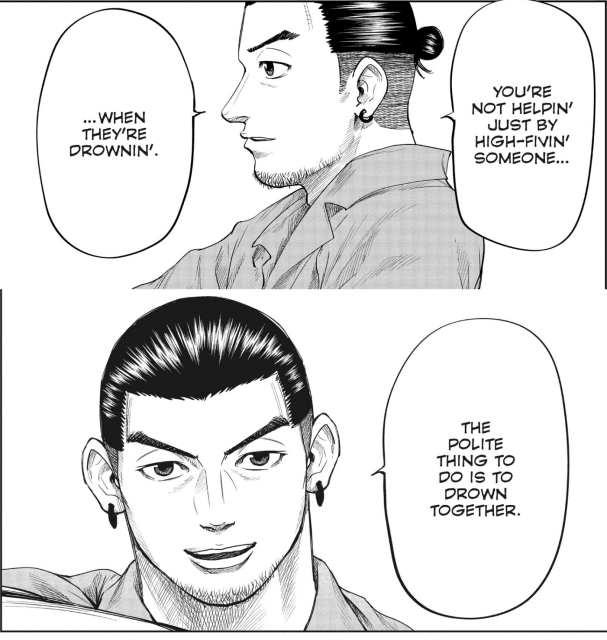 manga guy says: "You're not helpin' just by high-fivin' someone when they're drownin'." in the second panel he continues: "The polite thing to do is to drown together."