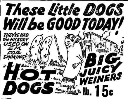 Ad for wieners showing two child wieners holding aching butts while a teacher weiner looks on holding a wooden switch. Ad: these little dogs will be good today, they’ve had hickory used on them.