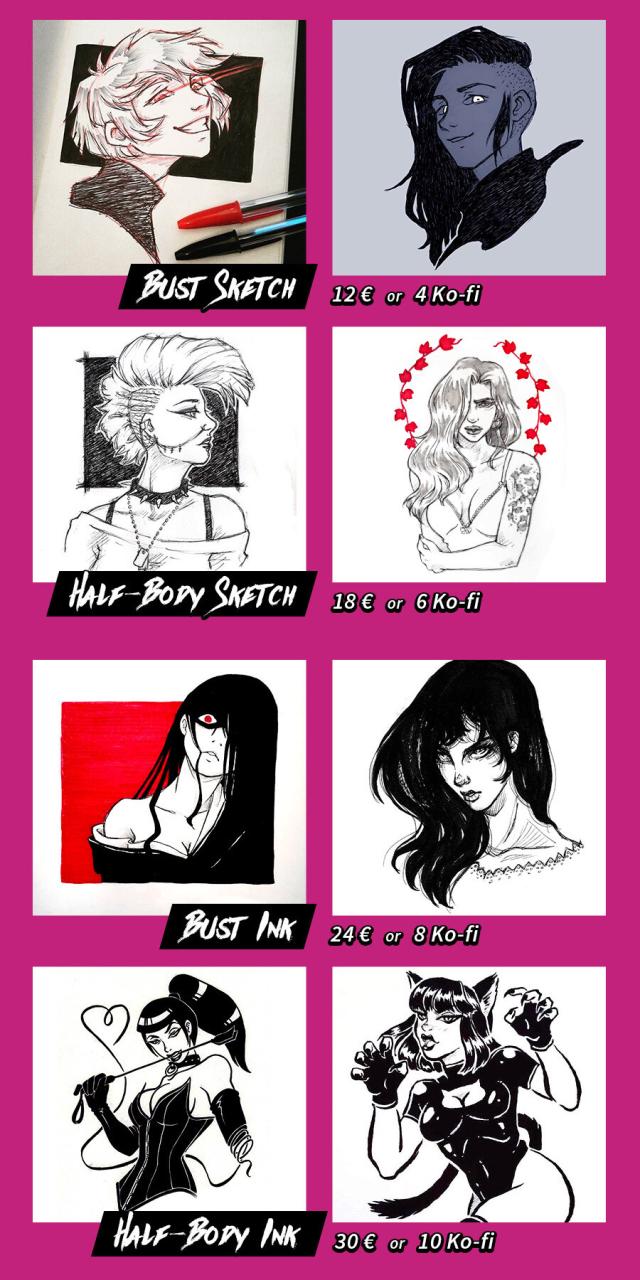 Examples of my art. Bust sketches (12€ or 4 Ko-fi), half-body sketches (18€ or 6 Ko-fi), bust ink drawings (24€ or 8 Ko-fi), half-body ink drawings (30€ or 10 Ko-fi)