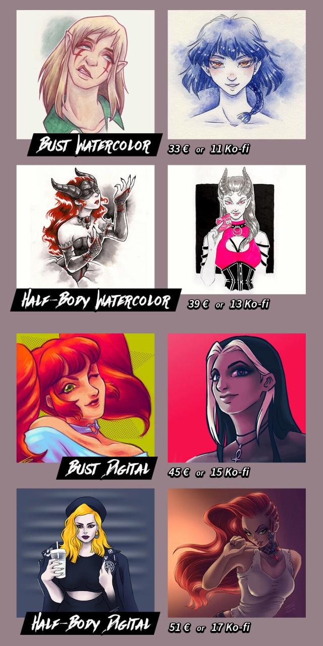Examples of my art. Bust watercolor pieces (33€ or 11 Ko-fi), half-body watercolor pieces (39€ or 13 Ko-fi), bust digital art (45€ or 15 Ko-fi), half-body digital art (51€ or 17 Ko-fi)