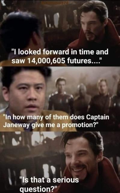 Dr. Strange: I looked forward in time and saw 14,000,605 futures....

Harry Kim: In how many of them does Captain Janeway give me a promotion?

Dr. Strange: Is that a serious question?