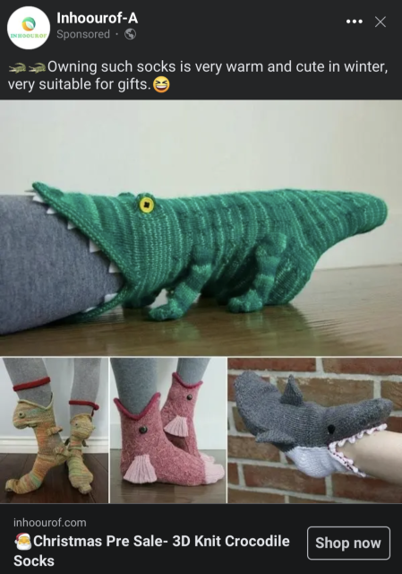 An ad for animal shaped socks that are eating your feet

INHOOURO

Inhoourof-A

Sponsored

Owning such socks is very warm and cute in winter, very suitable for gifts.

inhoourof.com

Christmas Pre Sale- 3D Knit Crocodile

Socks

Shop now
