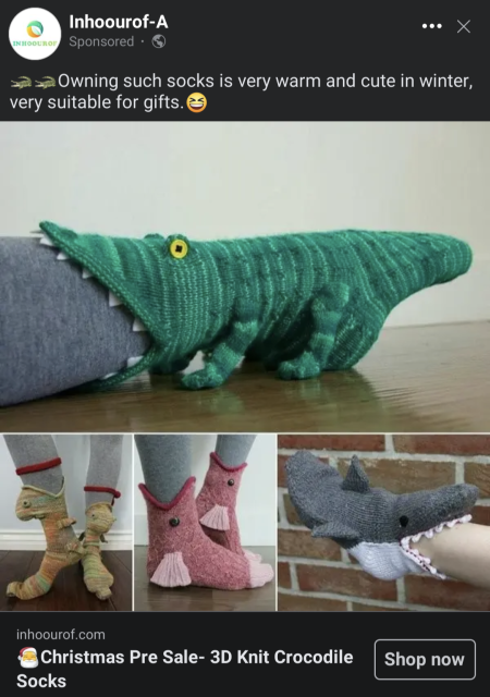 An ad for animal shaped socks that are eating your feet

INHOOURO

Inhoourof-A

Sponsored

Owning such socks is very warm and cute in winter, very suitable for gifts.

inhoourof.com

Christmas Pre Sale- 3D Knit Crocodile

Socks

Shop now