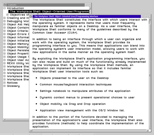 "In addition to being an interface through which a user can organize and work with the operating system, the Workplace Shell provides its programming interface to you. This means that applications can blend into the operating system's user interaction model, allowing users to work with new applications in the same manner as the operating system itself."