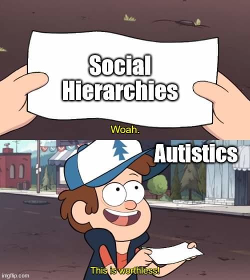 Two frames. Top frame is a slip of paper saying social hierarchies and the bottom frame is a boy holding the slip of paper who is labeled autistics and below the paper it says this is worthless