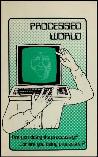 Processed World first issue cover. A person with a computer for a head with keyboard in front and CRT screen showing a face

Caption: Are you doing the processing?
...or are you being processed?