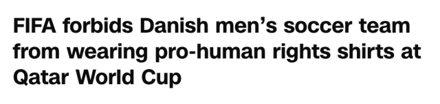 From CNN: "FIFA forbids Danish men’s soccer team from wearing pro-human rights shirts at Qatar World Cup"