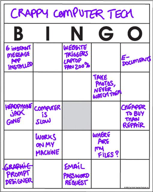 Bingo template, partly filled with some silly examples to give an idea: "6 instant message app installed", "website triggers laptop fan 200%", "e-documents", "take photos, never watch them", "headphone jack gone", "computer is slow", "cheaper to buy than repair", "works on my machine", "where are my files", "<strike>graphic</strike>prompt designer", "email password request".