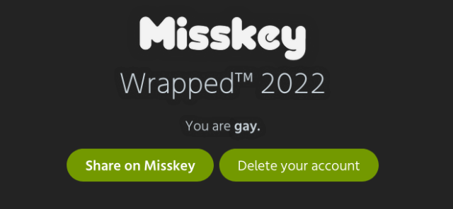 Misskey Wrapped™ 2022

You are gay.

[Share on Misskey] [Delete your account]