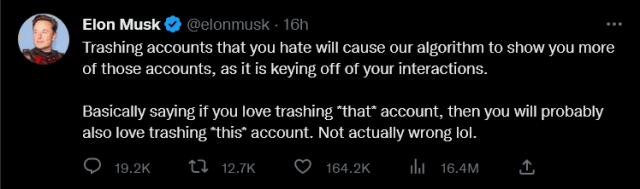 Elom Musk tweets:
"Trashing accounts that you hate will cause our algorithm to show you more of those accounts, as it is keying off of your interactions.

Basically saying if you love trashing *that* account, then you will probably also love trashing *this* account. Not actually wrong lol."