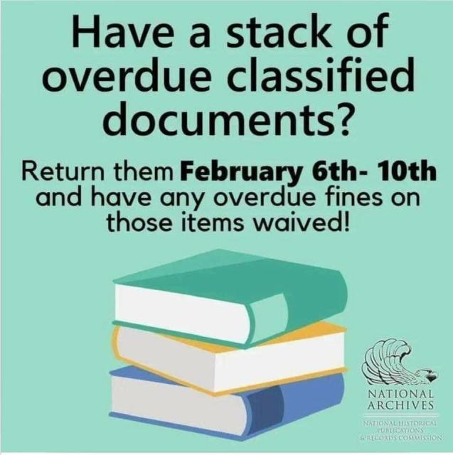 A meme / funny image reminiscent of a public library sign. It features a stack of three books and reads "Have a stack of overdue classified documents? Return them February 6th - 10th and have any overdue fines on those items waived!"

The symbol for the US National Archives appears on the bottom right corner.